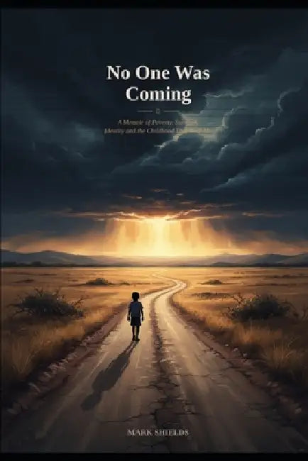No One was Coming: A Memoir of Poverty, Survival, Identity and the Childhood That Built Me by Mark Anthony Shields