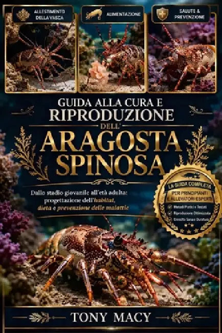Guida Alla Cura E Riproduzione Dell'aragosta Spinosa: Dallo stadio giovanile all'età adulta: progettazione dell'habitat, dieta e prevenzione delle mal by Tony Macy