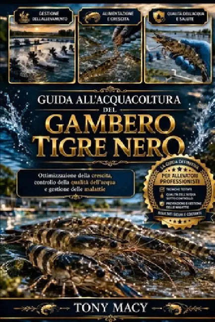 Guida All'acquacoltura del Gambero Tigre Nero: Ottimizzazione della crescita, controllo della qualità dell'acqua e gestione delle malattie by Tony Macy