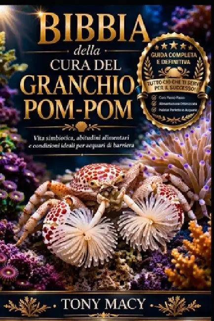 Bibbia Della Cura del Granchio Pom-POM: Vita simbiotica, abitudini alimentari e condizioni ideali per acquari di barriera by Tony Macy