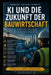 Wie Künstliche Intelligenz die Bauwirtschaft verändern wird: Chancen, Risiken und die Zukunft einer Branche im Wandel by Andreas Geiger