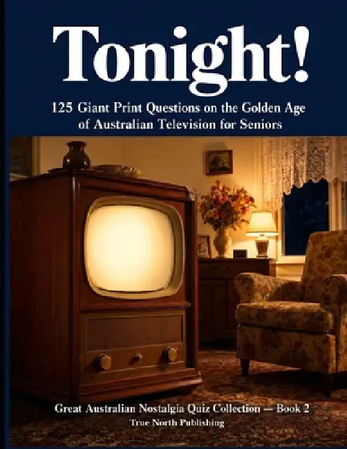 Tonight!: 125 Giant Print Questions on the Golden Age of Australian Television for Seniors by True North Publishing