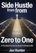 Side Hustle from Zero to One: A Practical Guide for Busy Professionals by Jax Hunter