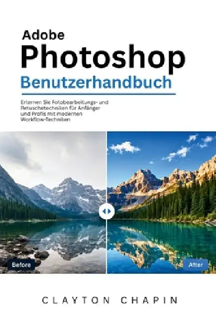 Adobe Photoshop Benutzerhandbuch: Erlernen Sie Fotobearbeitungs- und Retuschetechniken für Anfänger und Profis mit modernen Workflow-Techniken by Clayton Chapin