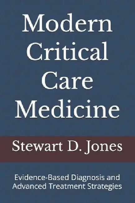 Modern Critical Care Medicine: Evidence-Based Diagnosis and Advanced Treatment Strategies by Stewart D. Jones