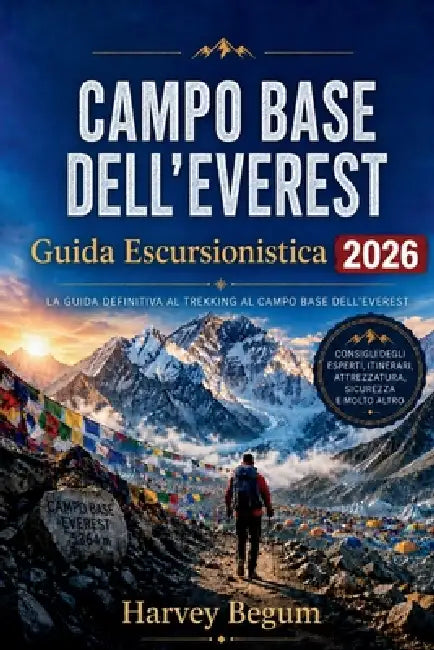 CAMPO BASE DELL'EVEREST Guida escursionistica 2026: Aspettative realistiche di altitudine, suddivisioni oneste dei costi e dati pratici sulle rotte pe by Harvey Begum