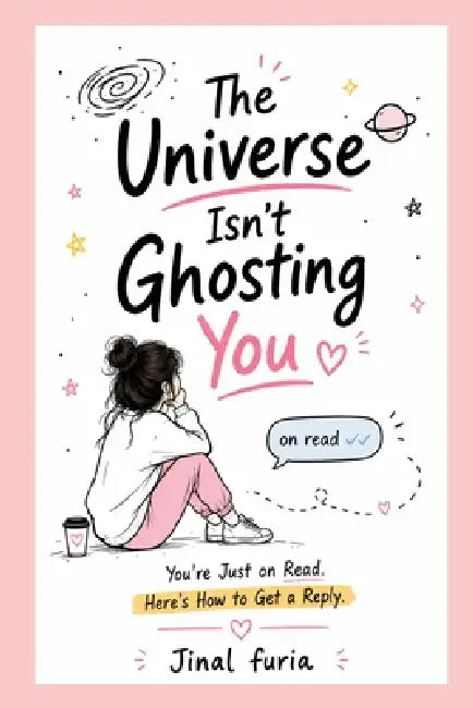 The Universe Isn't Ghosting You: You're Just on Read. Here's How to Get a Reply. by Jinal Furia