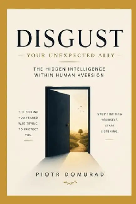 Disgust Your Unexpected Ally: The Hidden Intelligence Within Human Aversion by Piotr Domurad