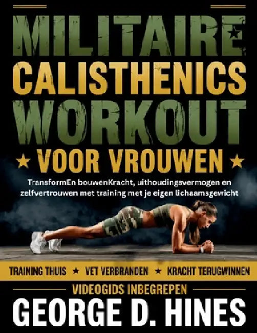 Militaire Calisthenics Workout Voor Vrouwen: TransformEn bouwenKracht, uithoudingsvermogen en zelfvertrouwen met training met je eigen lichaamsgewicht by George D. Hines
