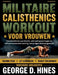 Militaire Calisthenics Workout Voor Vrouwen: TransformEn bouwenKracht, uithoudingsvermogen en zelfvertrouwen met training met je eigen lichaamsgewicht by George D. Hines