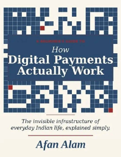 How Digital Payments Actually Work: The invisible infrastructure of everyday Indian life, explained simply by Afan Alam