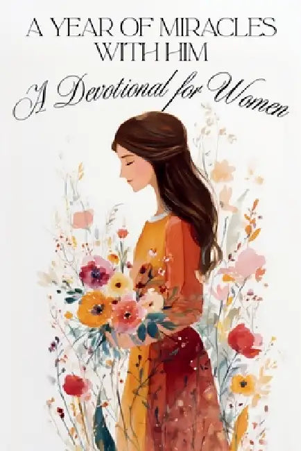 Devotional for Women: A Year of Miracles with Him - Daily Devotions for a Life of Love, Wonder, and Joy by Olivia Ark