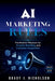 AI Marketing Rules: The Modern Playbook for Growth, Branding, and Customer Acquisition by Brady J. Nicholson