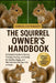 The Squirrel Owner's Handbook: A Complete Guide to Raising, Training, Feeding, and Caring for Healthy, Happy, and Well-Behaved Pet Squirrels at Home by Samuel O. D. Walken