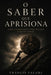 O Saber Que Aprisiona: Como o conhecimento pode proteger o ego da verdade by Francis Valadj