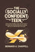 The Socially Confident Teen: How to Make Friends, Overcome the Fear of Rejection, Navigate High School Drama, and Talk to Anyone with Total Ease by Bernard A. Chappell