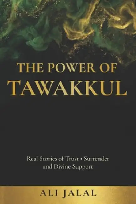 The Power of Tawakkul: Real Stories of Trust, Surrender, and Divine Support by Ali Jalal