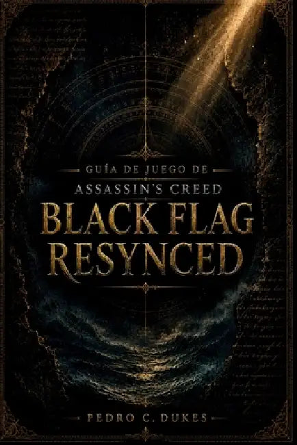 Guía De Juego De Assassin's Creed Black Flag Resynced: La guía definitiva de estrategia pirata con tutoriales de la historia, consejos de combate, mej by Pedro C. Dukes
