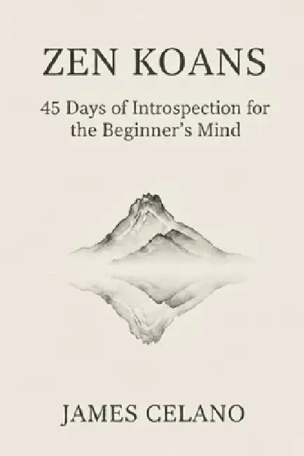 Zen Koans, 45 Days of Introspection for the Beginner's Mind by James F. Celano