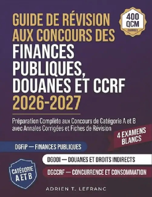 Guide De Revision Aux Concours Des Finances Publiques, Douanes Et Ccrf 2026-2027: Preparation Complete aux Concours de Categorie A et B avec Annales C by Adrien T. Lefranc