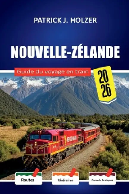 NOUVELLE-ZÉLANDE Guide du voyage en train 2026: Frais de réservation cachés, correspondances en ferry et découpements honnêtes des coûts pour les pass by Patrick J. Holzer