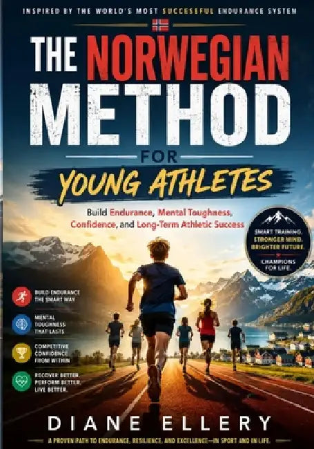 The Norwegian Method for Young Athletes: Build Endurance, Mental Toughness, Confidence, and Long-Term Athletic Success by Diane Ellery