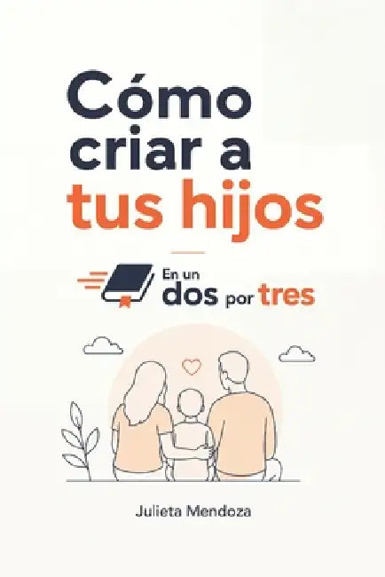 Cómo criar a tus hijos En un Dos por Tres by Julieta Mendoza