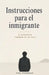 Instrucciones para el inmigrante: La distancia también es un país by Axel Pedersen