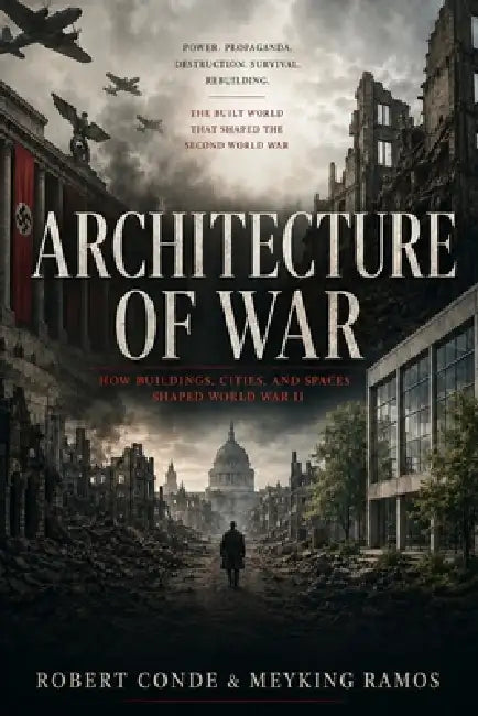 Architecture of War: Power, Propaganda, Destruction, and Reconstruction by Meyking Ramos, Robert Conde