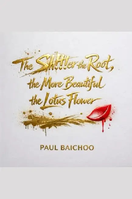 The Shittier The Root The More Beautiful The Lotus Flower: You're not alone and the future needs the warrior you become by Paul Baichoo