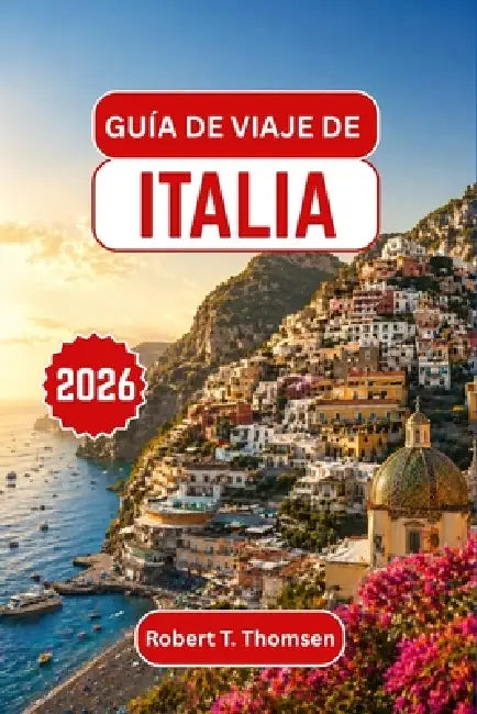 Guía de Viaje de Italia 2026: Explora la Antigua Roma, los canales de Venecia, las colinas de la Toscana y el encanto costero de Sicilia con consejos by Robert T. Thomsen