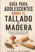 Guía Para Adolescentes Sobre El Tallado de Madera: Una guía para principiantes sobre tallado de madera sencillo, técnicas esenciales y proyectos creat by Blake J. Holloway