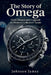 The Story of Omega: From Moonwatch Legends to Modern Collectors' Icons by Johnson James