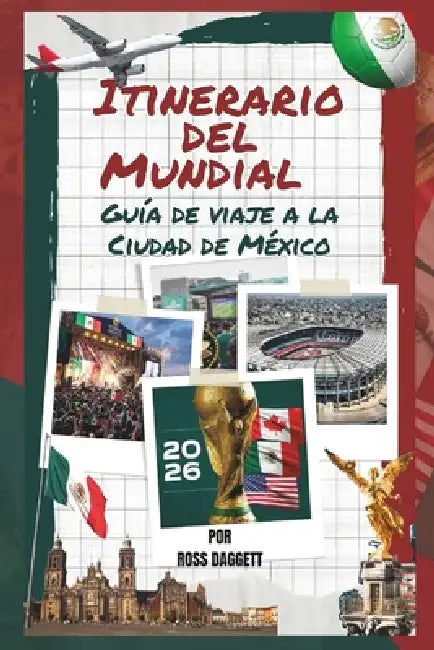 Guía de viaje con itinerario para la Copa Mundial Ciudad de México 2026: Tu guía definitiva para aficionados del Mundial FIFA 2026: partidos, estadios by Ross Daggett