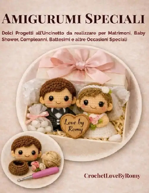 Amigurumi Speciali: Dolci Progetti all'Uncinetto da realizzare per Matrimoni, Baby Shower, Compleanni, Battesimi e altre Occasioni Speciali by Romy La Barbera