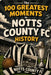 The 100 Greatest Moments in Notts County FC History by Matthew Day
