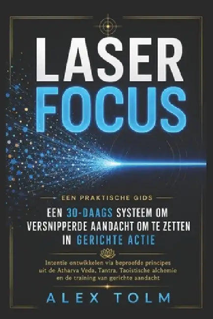 Laser Focus: Van mentale ruis naar gerichte actie in 30 dagen by Alex Tolm