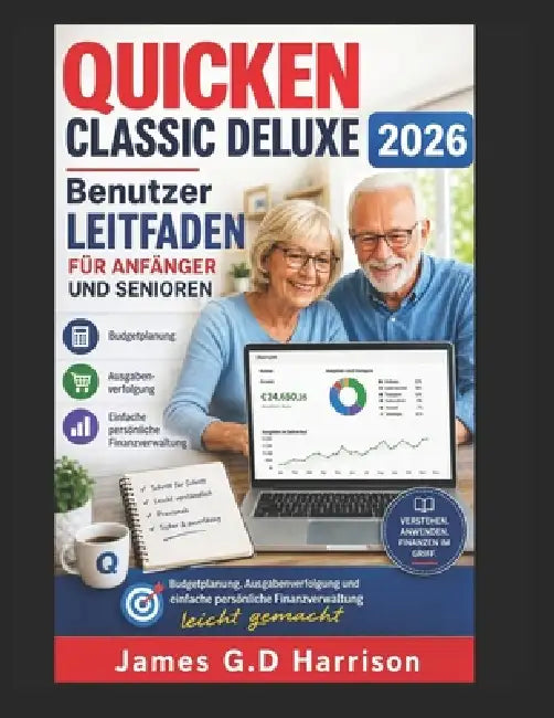 QUICKEN CLASSIC DELUXE 2026 Benutzer LEITFADEN FÜR ANFÄNGER UND SENIOREN: Budgetplanung, Ausgabenverfolgung und einfache persönliche Finanzverwaltung by James G. D. Harrison