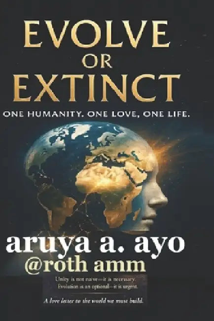 Evolve or Extinct: One Humanity. One Love. One Life by Rotimi A. Musa Musa, Roth Amm, Ayo A. Aruya