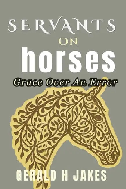 Servant on Horses: Grace Over An Error by Gerald H. Jakes