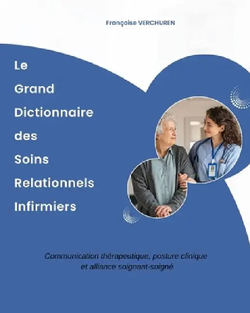 Le grand dictionnaire des soins relationnels infirmiers: Communication thérapeutique, posture clinique et alliance soignant-soigné by Françoise Verchuren