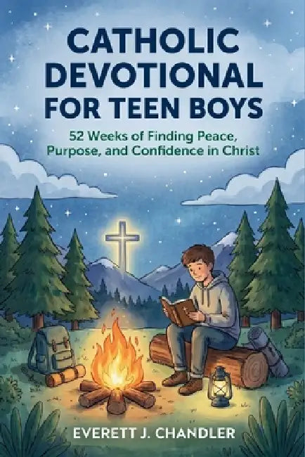 Catholic Devotional for Teen Boys: 52 Weeks of Finding Peace, Purpose, and Confidence in Christ by Everett J. Chandler