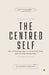 The Centred Self: How to Stop Fighting Life, Rewire Your Mind, and Live from Restful Flow by Alexander Campbell