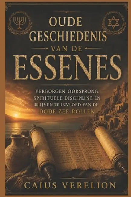 Oude Geschiedenis Van de Essenes: Verborgen Oorsprong, Spirituele Discipline En Blijvende Invloed Van de Dode Zee-Rollen by Caius Verelion