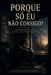 Porque Só EU Não Consigo? by Francisco de Sousa Pimentel