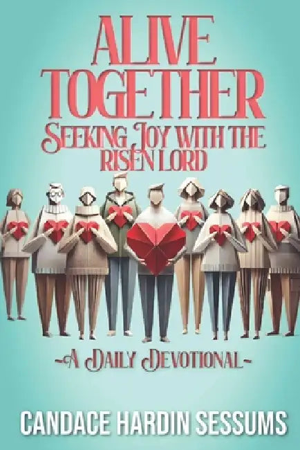 Alive Together: Seeking Joy with the Risen Lord by Candace Hardin Sessums