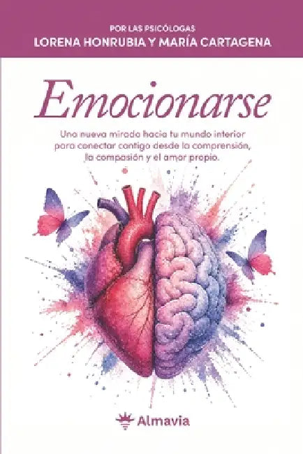 Emocionarse: Una nueva mirada hacia tu mundo interior para conectar contigo desde la comprensión, la compasión y el amor propio by Maria Cartagena, Almavia Editorial, Angeles Conejero
