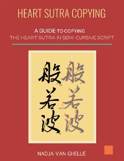 Heart Sutra Copying: A Guide to Copying the Heart Sutra in Japanese Semi-Cursive Script by Nadja Van Ghelue