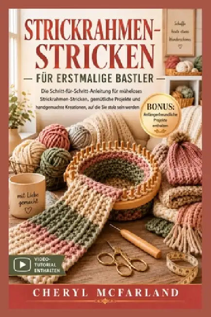 Strickrahmen-Stricken Für Erstmalige Bastler: Die Schritt-für-Schritt-Anleitung für Anfänger zum mühelosen Strickrahmen-Stricken, gemütlichen Projekte by Cheryl McFarland