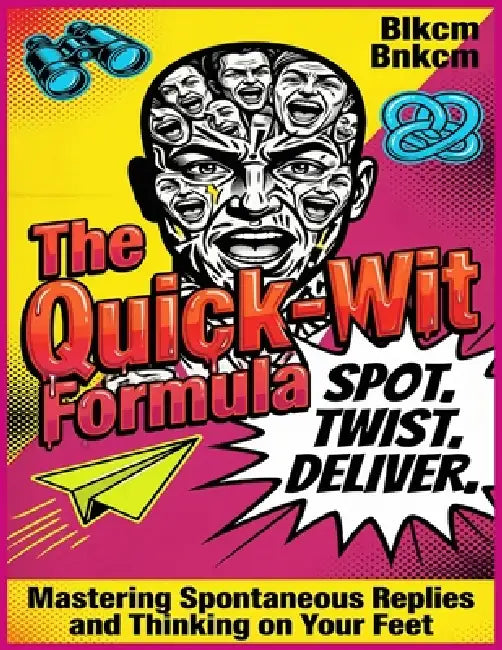 The Quick-Wit Formula: Mastering Spontaneous Replies and Thinking on Your Feet by Blkcm Bnkcm